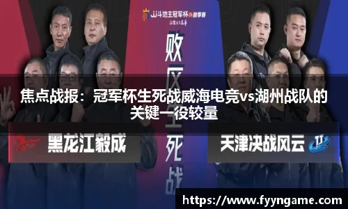 焦点战报：冠军杯生死战威海电竞vs湖州战队的关键一役较量
