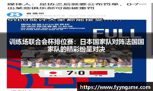 训练场联合会杯排位赛：日本国家队对阵法国国家队的精彩纷呈对决