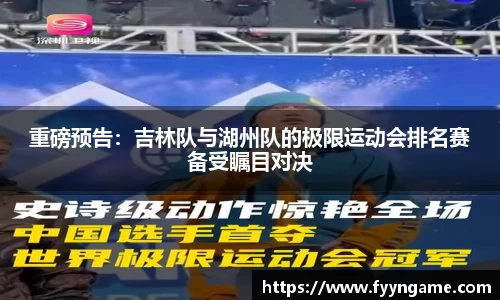 重磅预告：吉林队与湖州队的极限运动会排名赛备受瞩目对决